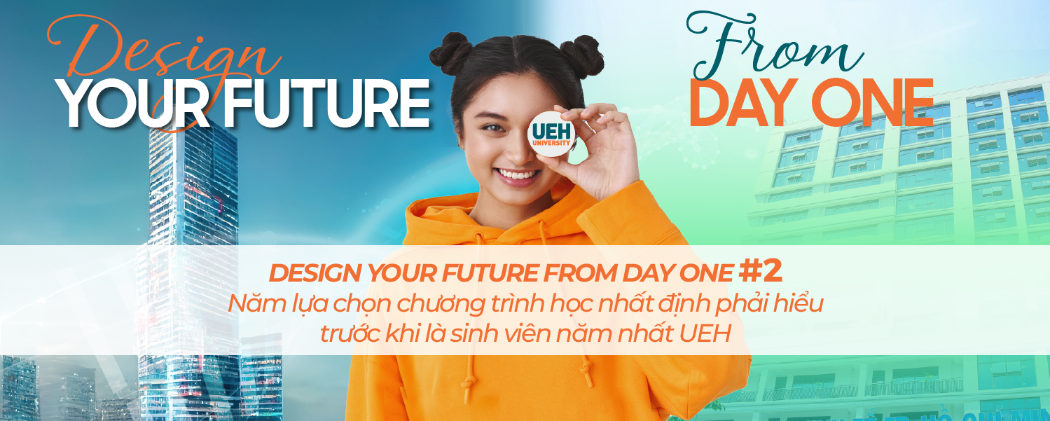 TUYỂN SINH ĐẠI HỌC 2023: Design Your Future from Day One #2: Năm lựa chọn chương trình học nhất định phải hiểu trước khi là sinh viên năm nhất UEH - CỔNG TUYỂN SINH UEH